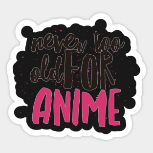 Never too old for anime - paint Sticker